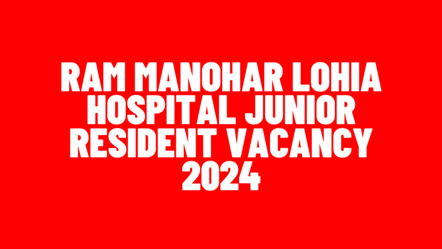 Ram Manohar Lohia Hospital Junior Resident Vacancy